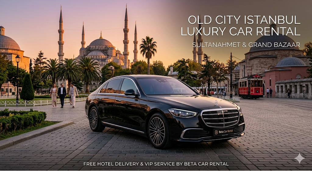 OLD CITY ISTANBUL A PRESTIGIOUS EXPERIENCE WITH SULTANAHMET LUXURY CAR RENTAL